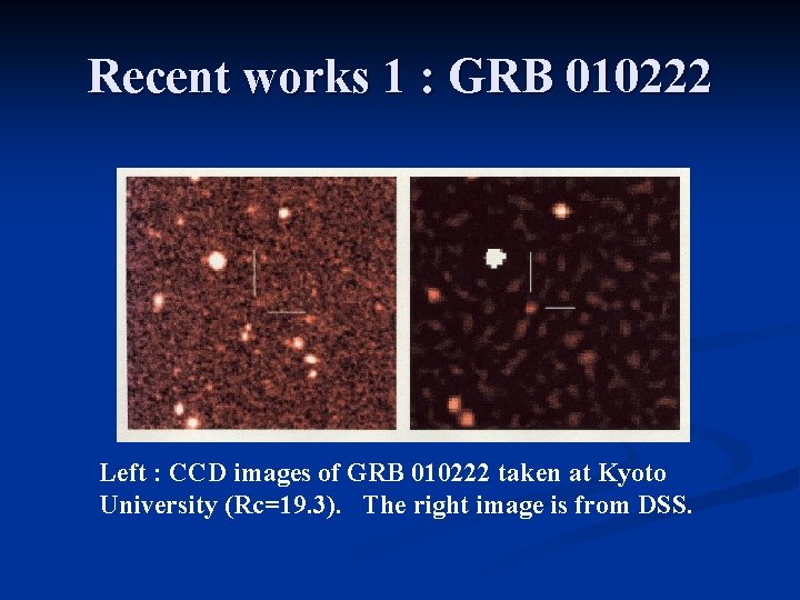 Recent works 1 : GRB 010222 Left : CCD images of GRB 010222 taken