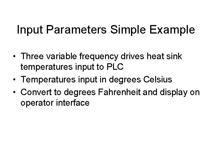 Input Parameters Simple Example • Three variable frequency drives heat sink temperatures input to
