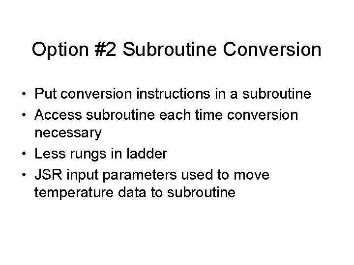 Option #2 Subroutine Conversion • Put conversion instructions in a subroutine • Access subroutine