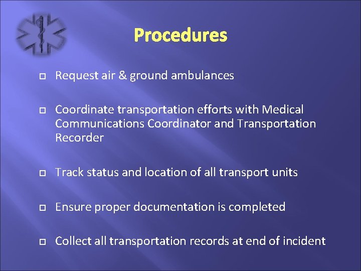 Procedures Request air & ground ambulances Coordinate transportation efforts with Medical Communications Coordinator and