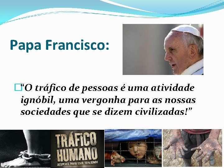 Papa Francisco: �“O tráfico de pessoas é uma atividade ignóbil, uma vergonha para as