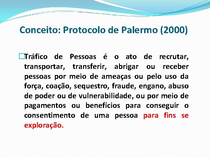 Conceito: Protocolo de Palermo (2000) �Tráfico de Pessoas é o ato de recrutar, transportar,