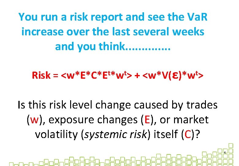 You run a risk report and see the Va. R increase over the last