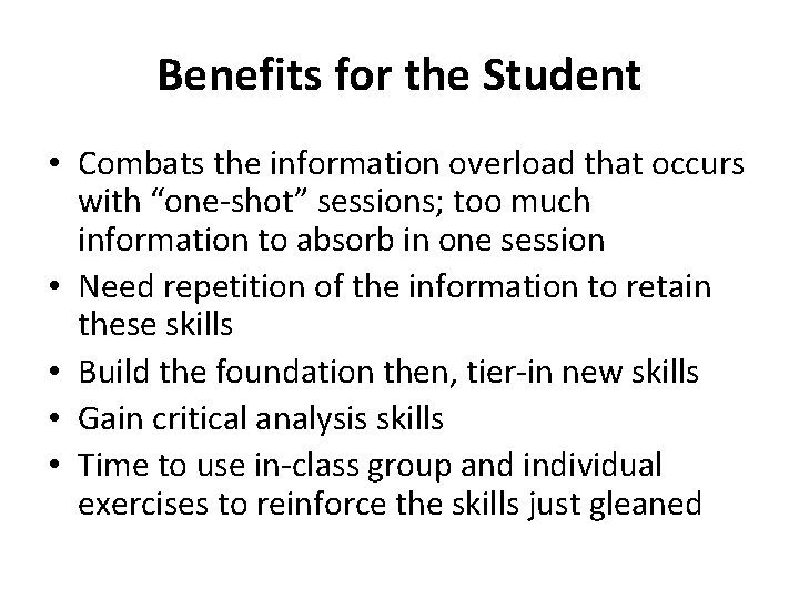 Benefits for the Student • Combats the information overload that occurs with “one-shot” sessions;