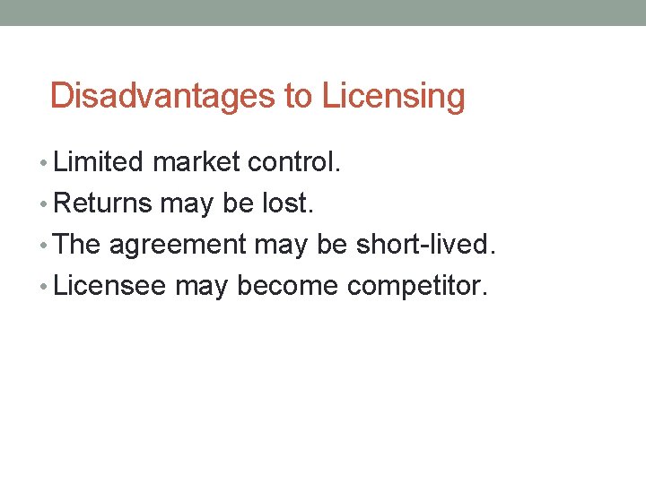 Disadvantages to Licensing • Limited market control. • Returns may be lost. • The