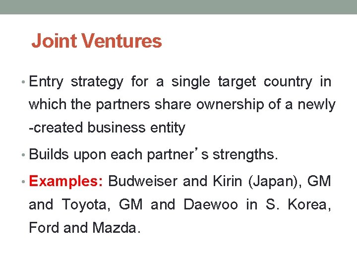 Joint Ventures • Entry strategy for a single target country in which the partners