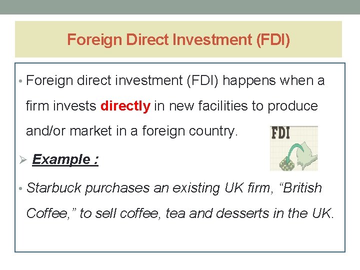 Foreign Direct Investment (FDI) • Foreign direct investment (FDI) happens when a firm invests