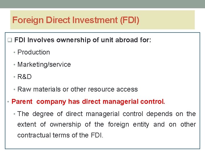 Foreign Direct Investment (FDI) q FDI Involves ownership of unit abroad for: • Production