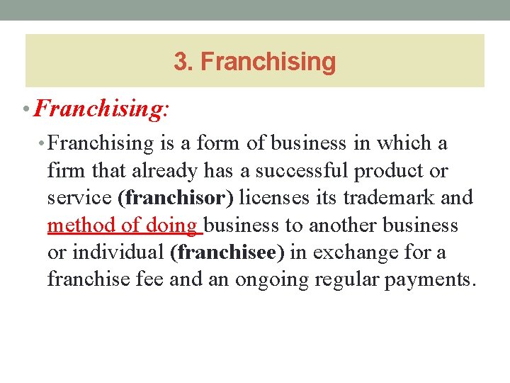 3. Franchising • Franchising: • Franchising is a form of business in which a