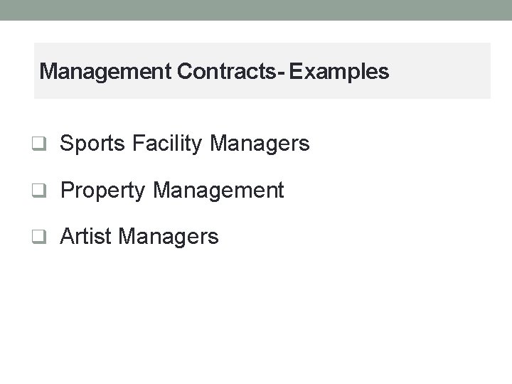 Management Contracts- Examples q Sports Facility Managers q Property Management q Artist Managers 