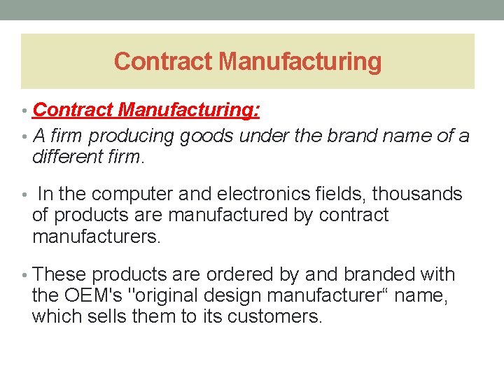 Contract Manufacturing • Contract Manufacturing: • A firm producing goods under the brand name