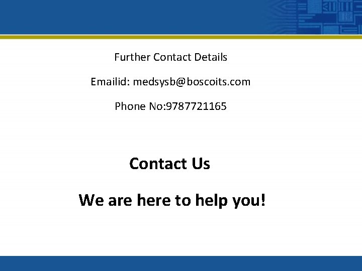 Further Contact Details Emailid: medsysb@boscoits. com Phone No: 9787721165 Contact Us We are here
