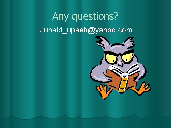 Any questions? Junaid_upesh@yahoo. com 