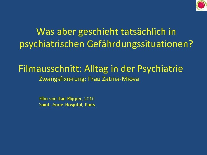 Was aber geschieht tatsächlich in psychiatrischen Gefährdungssituationen? Filmausschnitt: Alltag in der Psychiatrie Zwangsfixierung: Frau