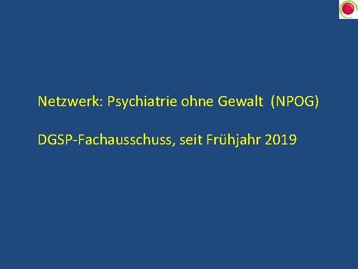 Netzwerk: Psychiatrie ohne Gewalt (NPOG) DGSP-Fachausschuss, seit Frühjahr 2019 