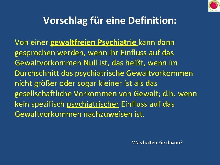 Vorschlag für eine Definition: Von einer gewaltfreien Psychiatrie kann dann gesprochen werden, wenn ihr