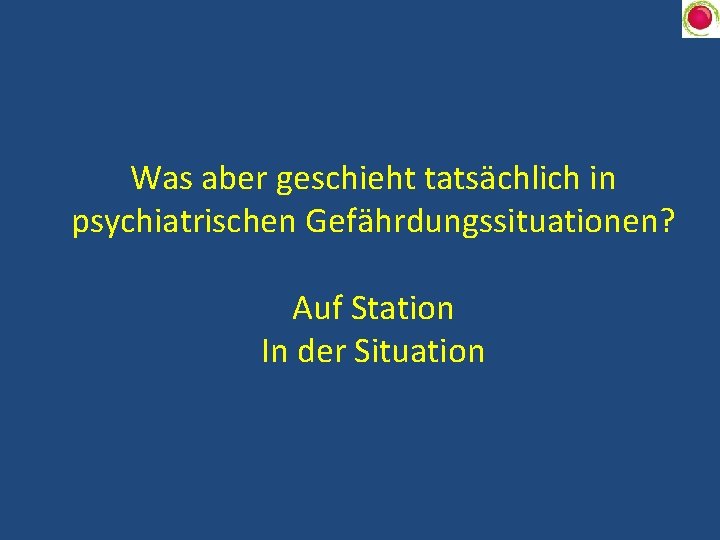 Was aber geschieht tatsächlich in psychiatrischen Gefährdungssituationen? Auf Station In der Situation 