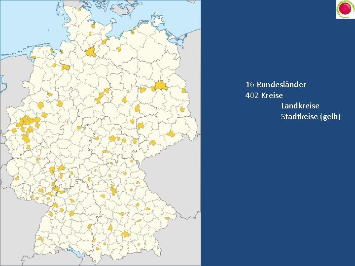 16 Bundesländer 402 Kreise Landkreise Stadtkeise (gelb) 