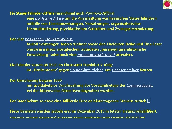 Die Steuerfahnder-Affäre (manchmal auch Paranoia-Affäre) eine politische Affäre um die Ausschaltung von hessischen Steuerfahndern