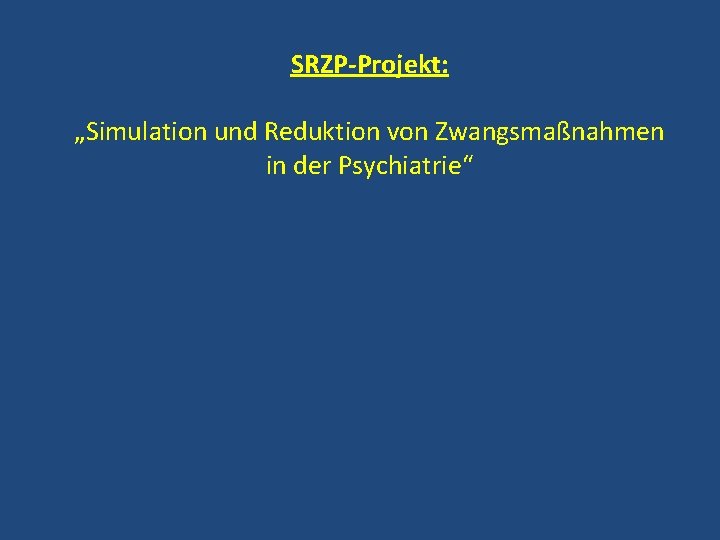 SRZP-Projekt: „Simulation und Reduktion von Zwangsmaßnahmen in der Psychiatrie“ 