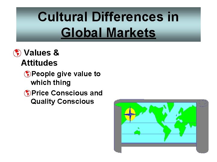 Cultural Differences in Global Markets þ Values & Attitudes þPeople give value to which