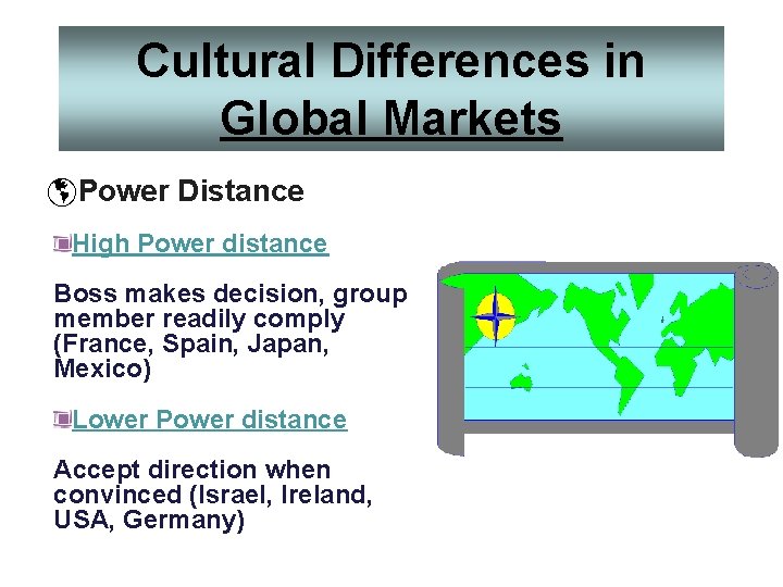 Cultural Differences in Global Markets þPower Distance High Power distance Boss makes decision, group