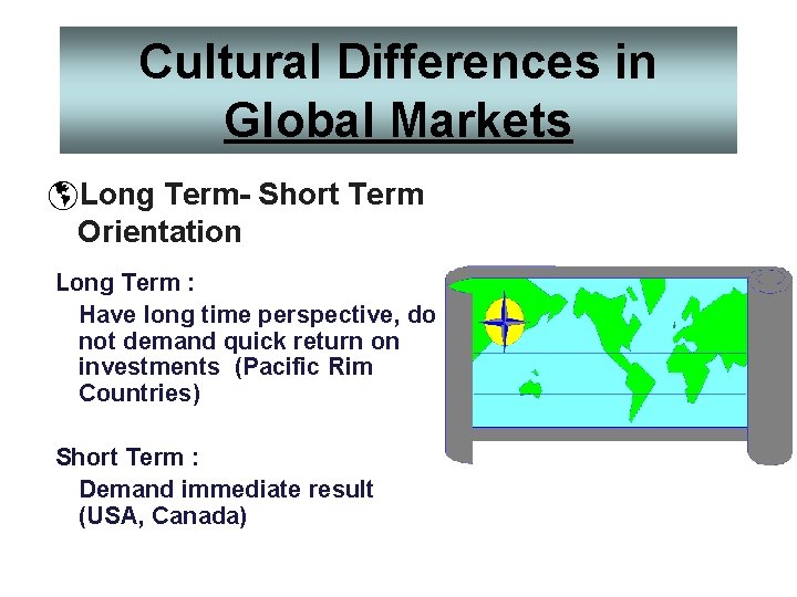 Cultural Differences in Global Markets þLong Term- Short Term Orientation Long Term : Have