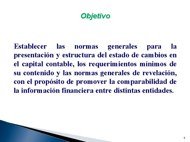 Objetivo Establecer las normas generales para la presentación y estructura del estado de cambios