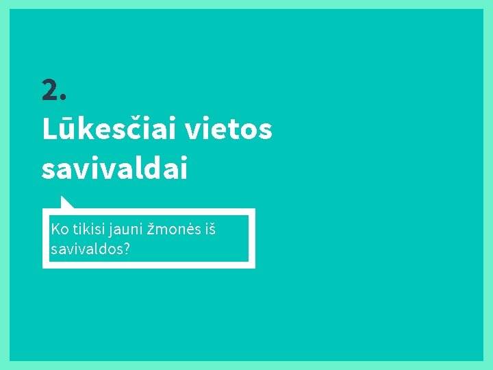 2. Lūkesčiai vietos savivaldai Ko tikisi jauni žmonės iš savivaldos? 