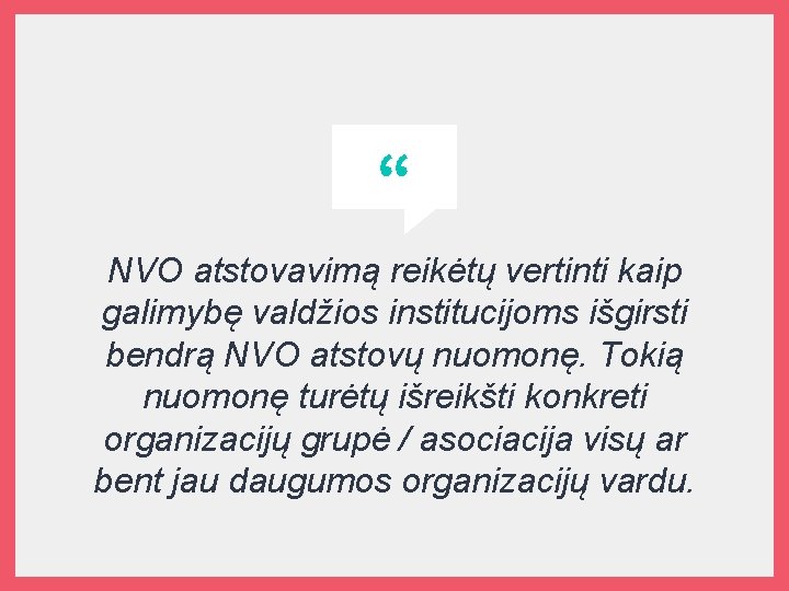 “ NVO atstovavimą reikėtų vertinti kaip galimybę valdžios institucijoms išgirsti bendrą NVO atstovų nuomonę.
