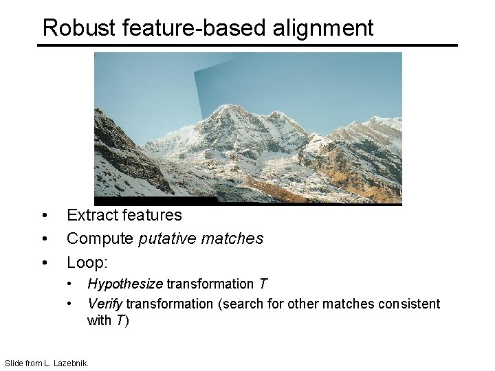 Robust feature-based alignment • • • Extract features Compute putative matches Loop: • •