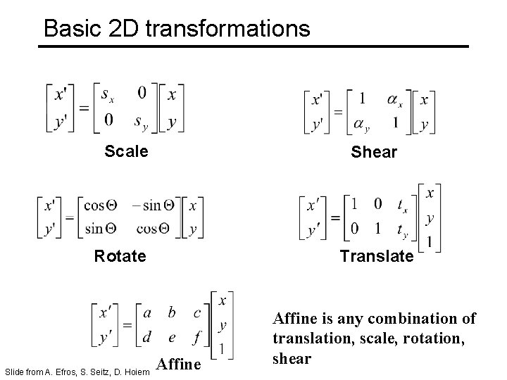 Basic 2 D transformations Scale Shear Rotate Slide from A. Efros, S. Seitz, D.
