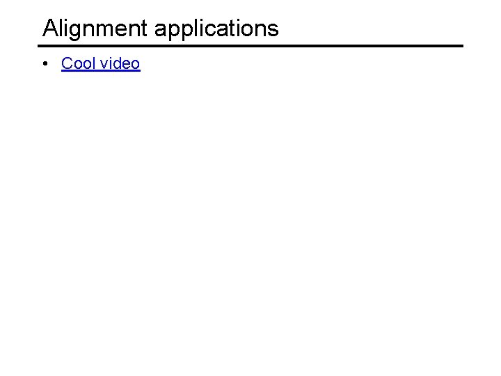 Alignment applications • Cool video 