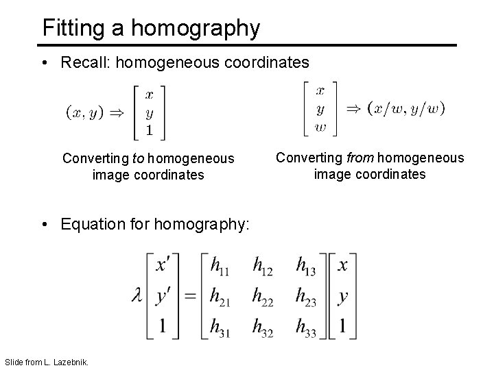 Fitting a homography • Recall: homogeneous coordinates Converting to homogeneous image coordinates • Equation