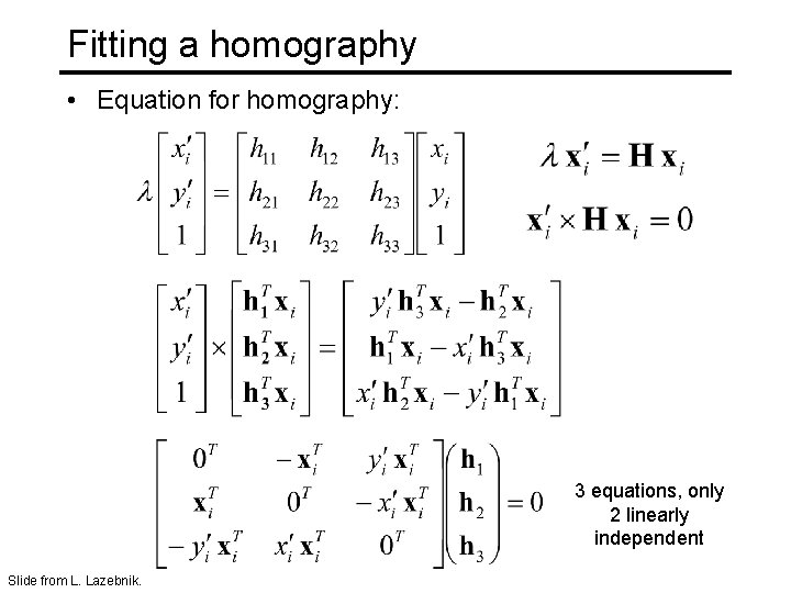 Fitting a homography • Equation for homography: 3 equations, only 2 linearly independent Slide