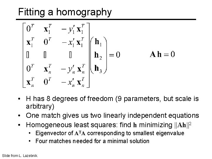 Fitting a homography • H has 8 degrees of freedom (9 parameters, but scale