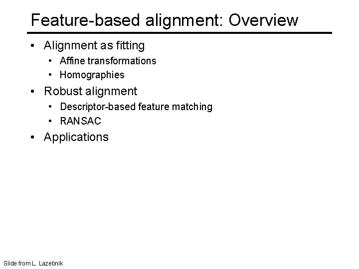 Feature-based alignment: Overview • Alignment as fitting • Affine transformations • Homographies • Robust