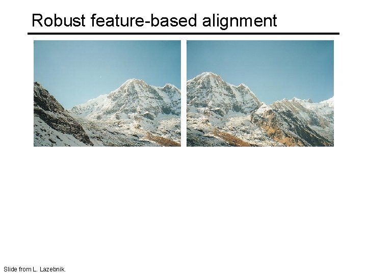 Robust feature-based alignment Slide from L. Lazebnik. 