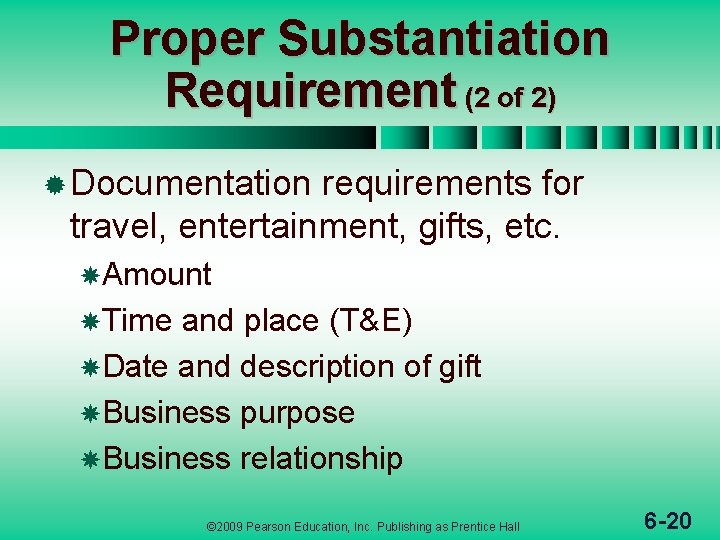 Proper Substantiation Requirement (2 of 2) ® Documentation requirements for travel, entertainment, gifts, etc.