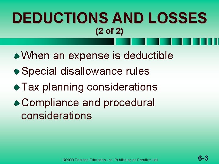 DEDUCTIONS AND LOSSES (2 of 2) ® When an expense is deductible ® Special