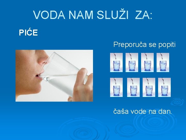 VODA NAM SLUŽI ZA: PIĆE Preporuča se popiti čaša vode na dan. 