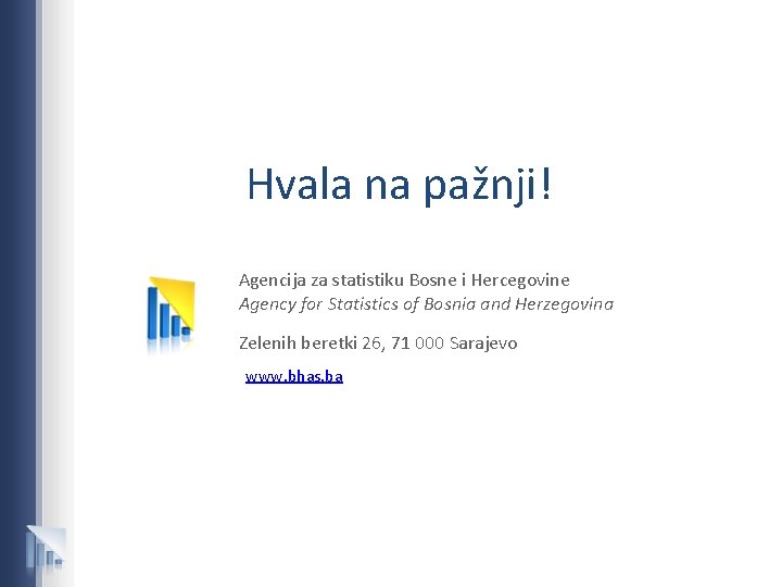 Hvala na pažnji! Agencija za statistiku Bosne i Hercegovine Agency for Statistics of Bosnia