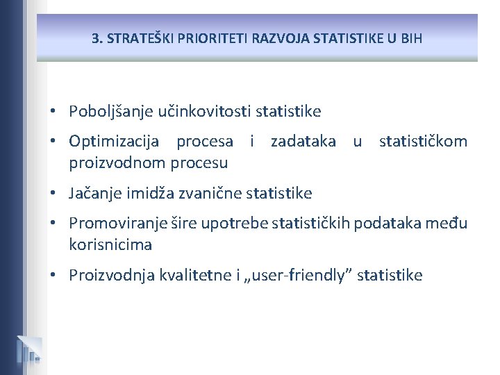 3. STRATEŠKI PRIORITETI RAZVOJA STATISTIKE U BIH • Poboljšanje učinkovitosti statistike • Optimizacija procesa