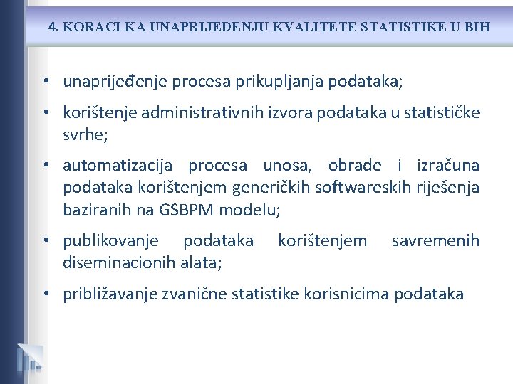 4. KORACI KA UNAPRIJEĐENJU KVALITETE STATISTIKE U BIH • unaprijeđenje procesa prikupljanja podataka; •