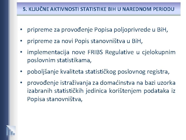 5. KLJUČNE AKTIVNOSTI STATISTIKE BIH U NAREDNOM PERIODU • pripreme za provođenje Popisa poljoprivrede