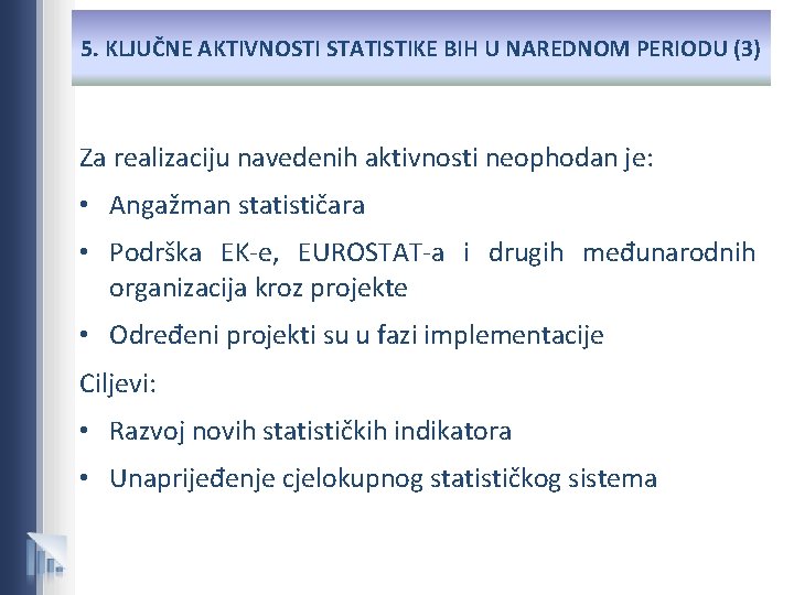 5. KLJUČNE AKTIVNOSTI STATISTIKE BIH U NAREDNOM PERIODU (3) Za realizaciju navedenih aktivnosti neophodan