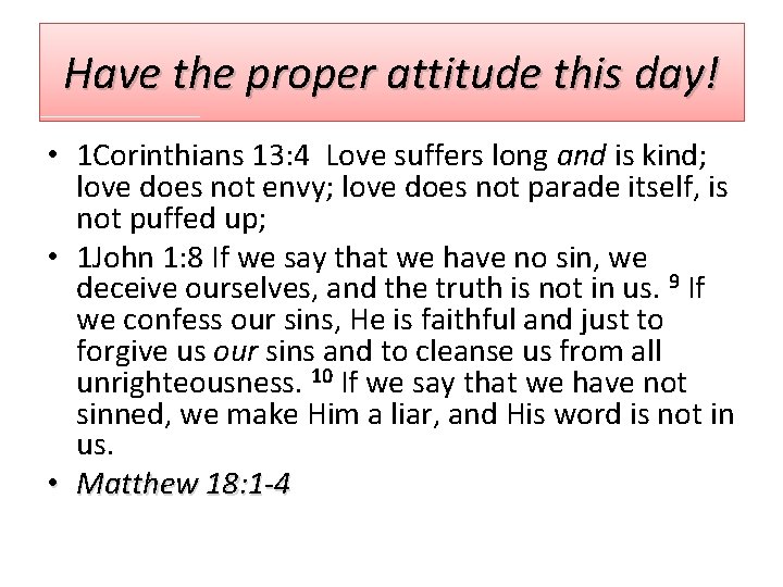 Have the proper attitude this day! • 1 Corinthians 13: 4 Love suffers long
