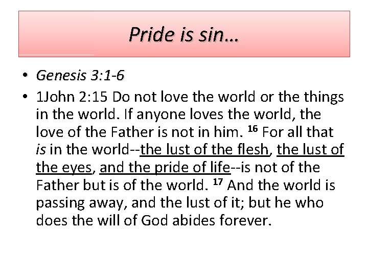 Pride is sin… • Genesis 3: 1 -6 • 1 John 2: 15 Do