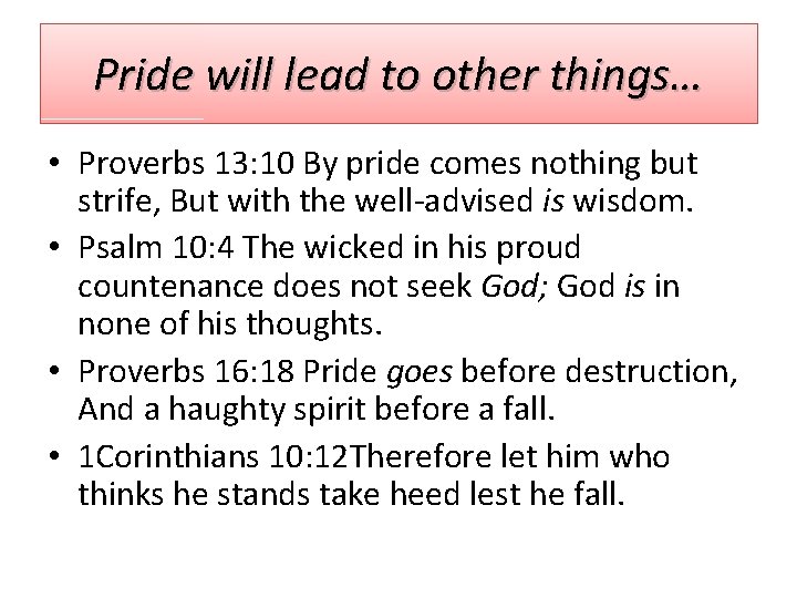 Pride will lead to other things… • Proverbs 13: 10 By pride comes nothing