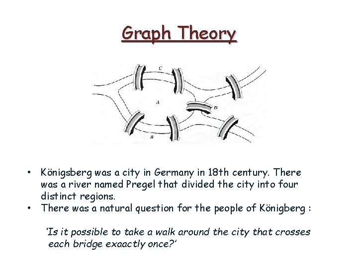 Graph Theory • Königsberg was a city in Germany in 18 th century. There Graph Theory • Königsberg was a city in Germany in 18 th century. There
